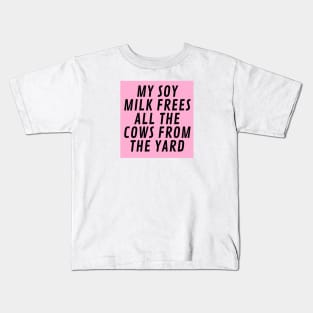 My Soy Milk frees all the cows from the yard Kids T-Shirt